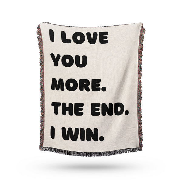 I love you gift. I love you more. The end. I win. Blanket